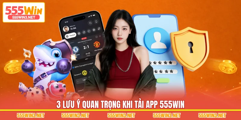 3 lưu ý quan trọng khi Tải App 555WIN