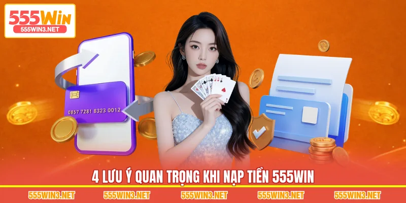 4 lưu ý quan trọng khi Nạp Tiền 555WIN