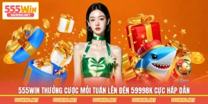 555WIN Thưởng Cược Mỗi Tuần Lên Đến 59998K