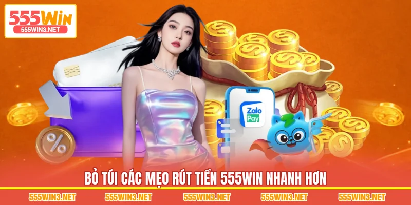 Bỏ túi các mẹo Rút Tiền 555WIN nhanh hơn