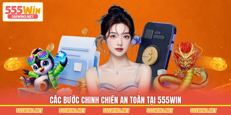Các bước chinh chiến an toàn tại 555WIN