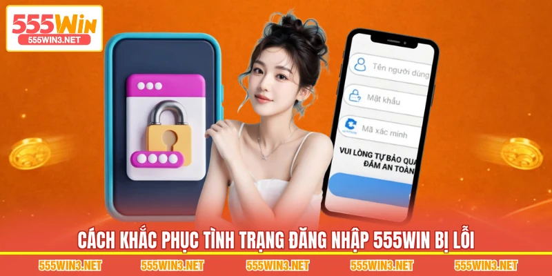 Cách khắc phục tình trạng Đăng Nhập 555WIN bị lỗi