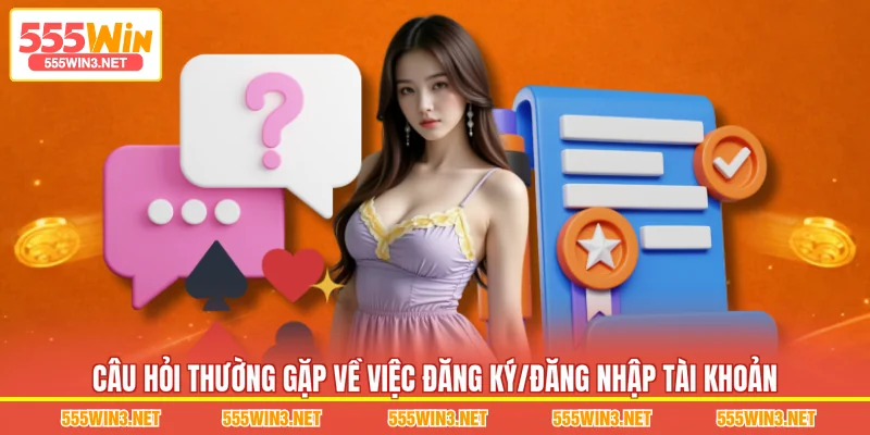 Câu Hỏi Thường Gặp về việc đăng ký/đăng nhập tài khoản