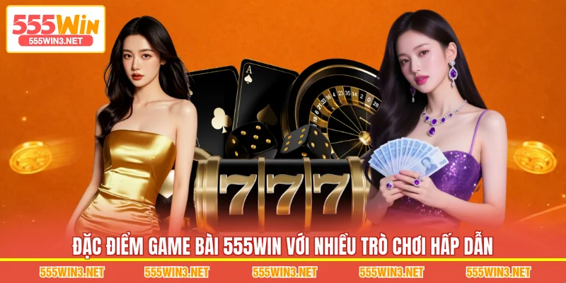 Đặc điểm Game Bài 555WIN với nhiều trò chơi hấp dẫn