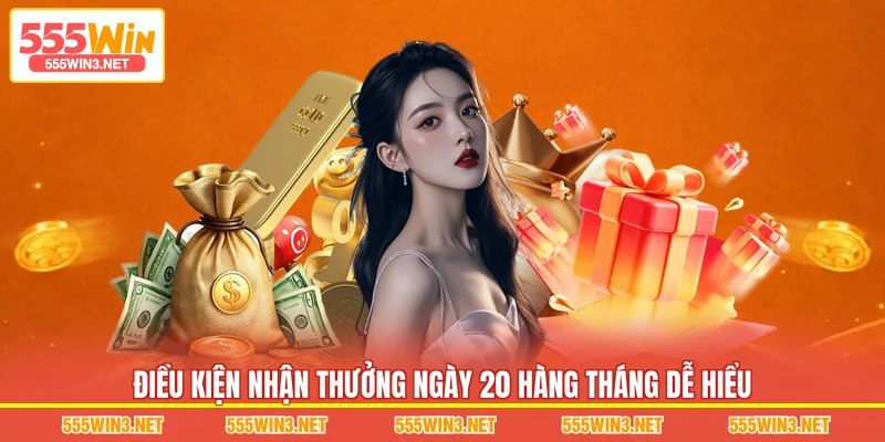 Điều kiện nhận Thưởng Ngày 20 Hàng Tháng dễ hiểu