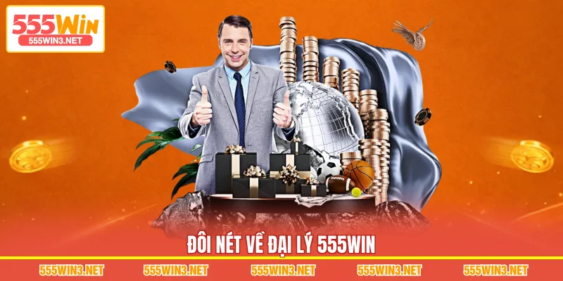 Đôi nét về Đại Lý 555WIN