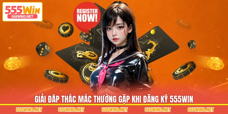 Giải đáp thắc mắc thường gặp khi Đăng Ký 555WIN