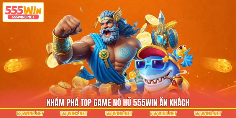 Khám phá top game Nổ Hũ 555WIN ăn khách