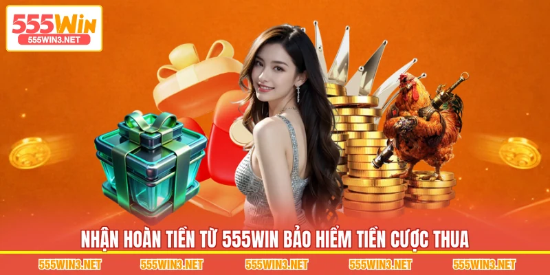 Nhận hoàn tiền từ 555WIN Bảo Hiểm Tiền Cược Thua