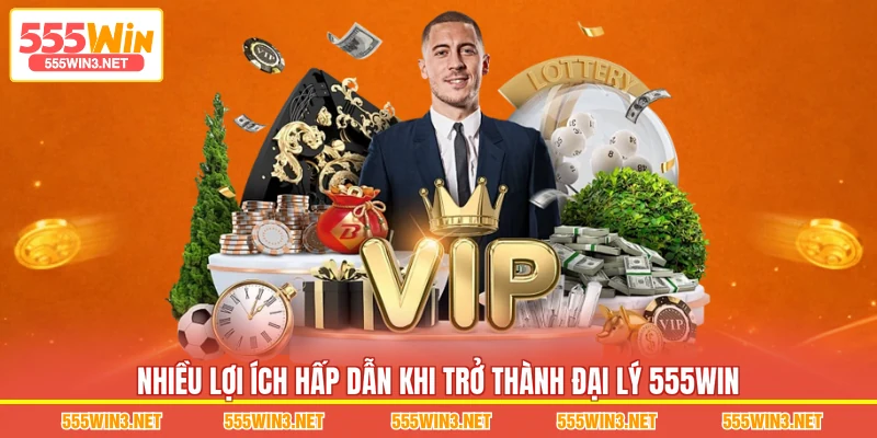 Nhiều lợi ích hấp dẫn khi trở thành Đại Lý 555WIN