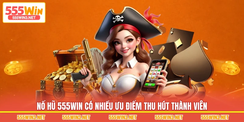 Nổ Hũ 555WIN có nhiều ưu điểm thu hút thành viên