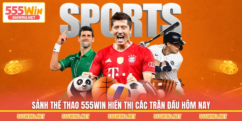 Sảnh Thể Thao 555WIN hiển thị các trận đấu hôm nay 