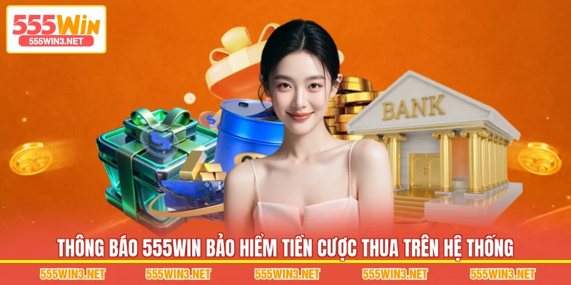 Thông báo 555WIN Bảo Hiểm Tiền Cược Thua trên hệ thống 