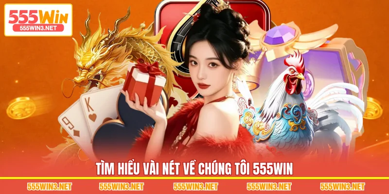 Tìm hiểu vài nét Về Chúng Tôi 555WIN