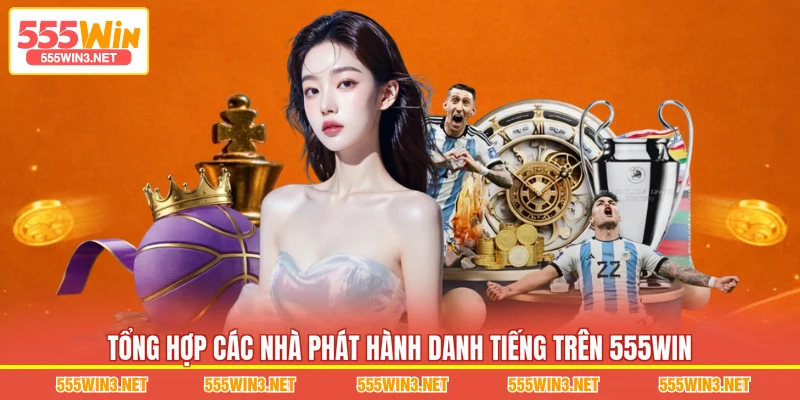 Tổng hợp các nhà phát hành danh tiếng trên 555WIN